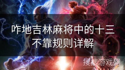 咋地吉林麻将中的十三不靠规则详解 咋地吉林麻将中的十三不靠规则详解