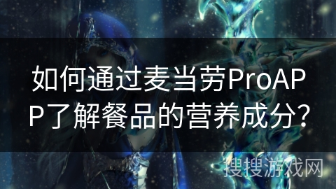 如何通过麦当劳ProAPP了解餐品的营养成分？