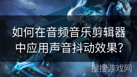 如何在音频音乐剪辑器中应用声音抖动效果？