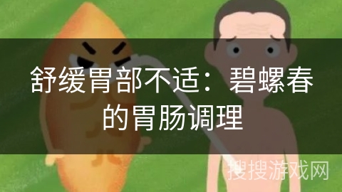 舒缓胃部不适：碧螺春的胃肠调理