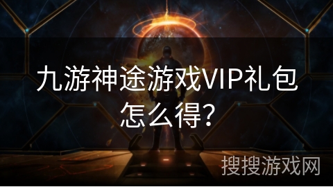 九游神途游戏VIP礼包怎么得？