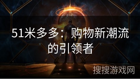 51米多多：购物新潮流的引领者