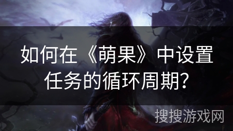如何在《萌果》中设置任务的循环周期？