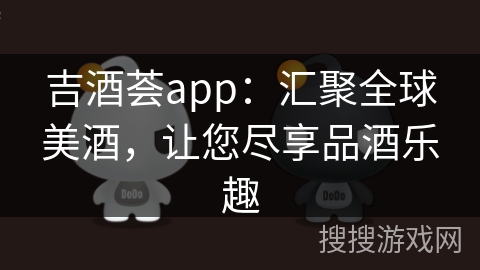 吉酒荟app:汇聚全球美酒,让您尽享品酒乐趣