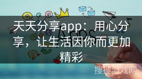 天天分享app:用心分享,让生活因你而更加精彩