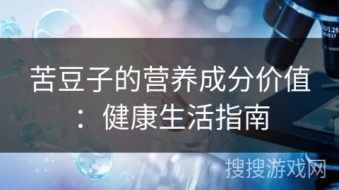 苦豆子的营养成分价值:健康生活指南 苦豆子的营养成分价值:健康生活指南