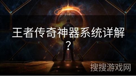 王者传奇神器系统详解？