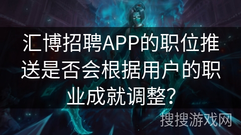 汇博招聘APP的职位推送是否会根据用户的职业成就调整？