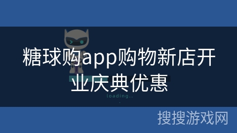 糖球购app购物新店开业庆典优惠