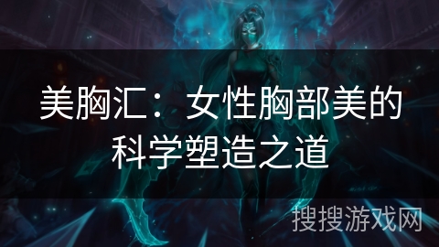 美胸汇:女性胸部美的科学塑造之道 美胸汇:女性胸部美的科学塑造之道