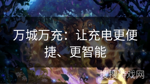 万城万充：让充电更便捷、更智能