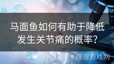 马面鱼如何有助于降低发生关节痛的概率？