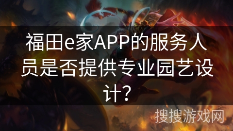 福田e家APP的服务人员是否提供专业园艺设计？