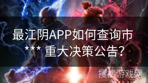 最江阴APP如何查询市 *** 重大决策公告？