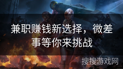 兼职赚钱新选择，微差事等你来挑战