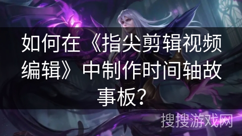 如何在《指尖剪辑视频编辑》中制作时间轴故事板？