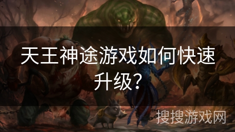 天王神途游戏如何快速升级？