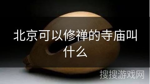 北京可以修禅的寺庙叫什么