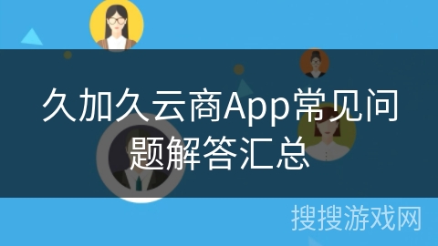 久加久云商App常见问题解答汇总