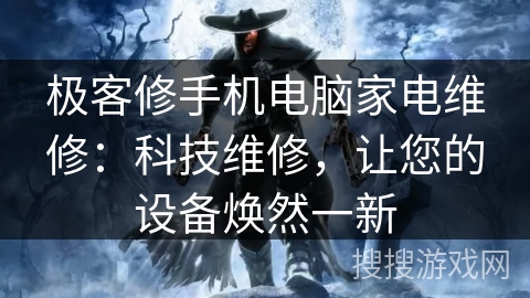 极客修手机电脑家电维修：科技维修，让您的设备焕然一新