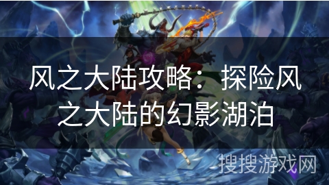 风之大陆攻略：探险风之大陆的幻影湖泊