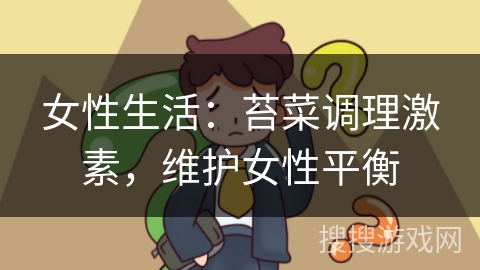 女性生活：苔菜调理激素，维护女性平衡