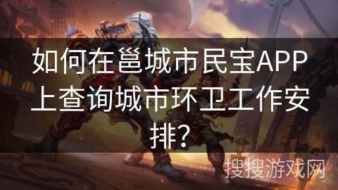 如何在邕城市民宝APP上查询城市环卫工作安排? 如何在邕城市民宝APP上查询城市环卫工作安排?