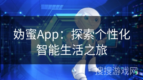 妫蜜App：探索个性化智能生活之旅