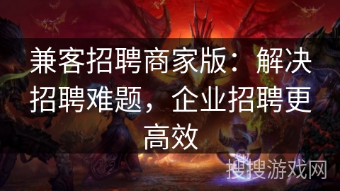 兼客招聘商家版:解决招聘难题,企业招聘更高效 兼客招聘商家版:解决招聘难题,企业招聘更高效