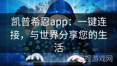 凯普希恩app：一键连接，与世界分享您的生活