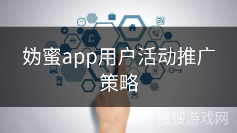 妫蜜app用户活动推广策略