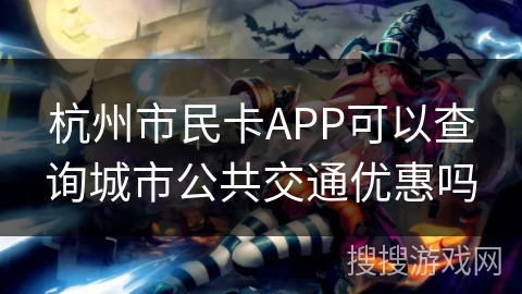 杭州市民卡APP可以查询城市公共交通优惠吗