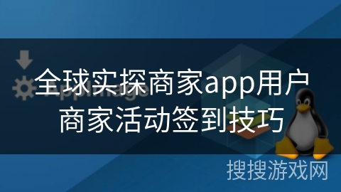 全球实探商家app用户商家活动签到技巧