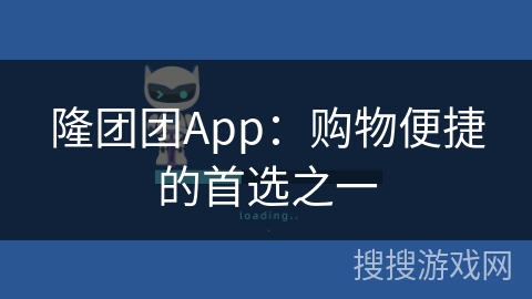隆团团App：购物便捷的首选之一