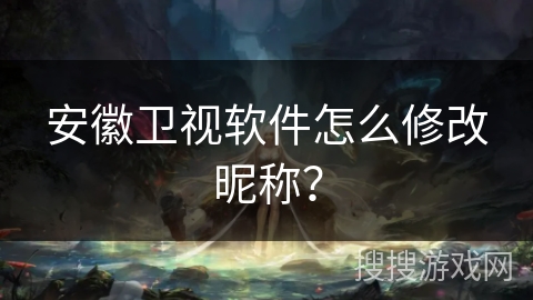 安徽卫视软件怎么修改昵称? 安徽卫视软件怎么修改昵称?