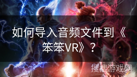 如何导入音频文件到《笨笨VR》？