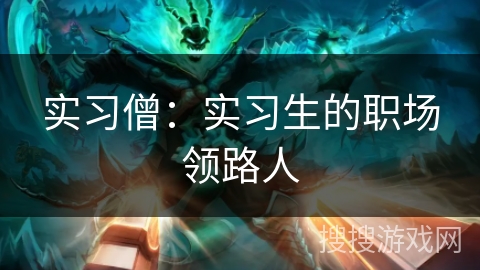 实习僧：实习生的职场领路人