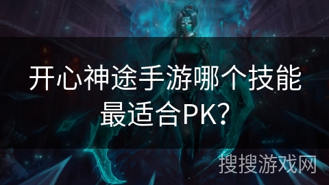 开心神途手游哪个技能最适合PK？