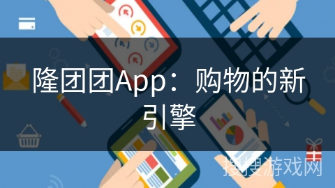 隆团团App：购物的新引擎