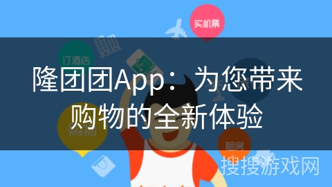 隆团团App：为您带来购物的全新体验