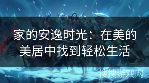 家的安逸时光：在美的美居中找到轻松生活