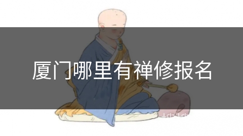 厦门哪里有禅修报名 厦门哪里有禅修报名