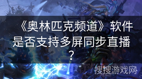 《奥林匹克频道》软件是否支持多屏同步直播？