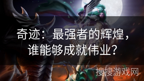 奇迹：最强者的辉煌，谁能够成就伟业？