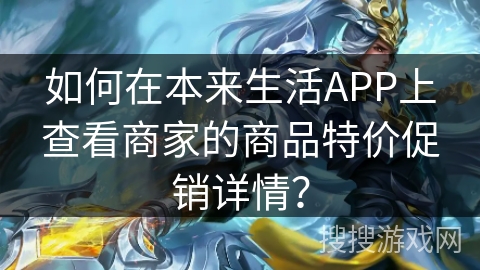 如何在本来生活APP上查看商家的商品特价促销详情? 如何在本来生活APP上查看商家的商品特价促销详情?