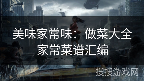 美味家常味:做菜大全家常菜谱汇编 美味家常味:做菜大全家常菜谱汇编
