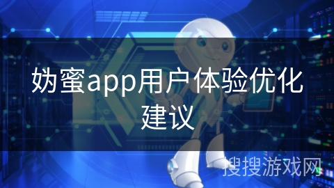 妫蜜app用户体验优化建议