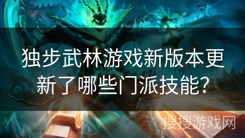 独步武林游戏新版本更新了哪些门派技能？