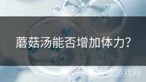 蘑菇汤能否增加体力？