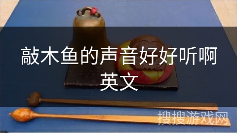 敲木鱼的声音好好听啊英文